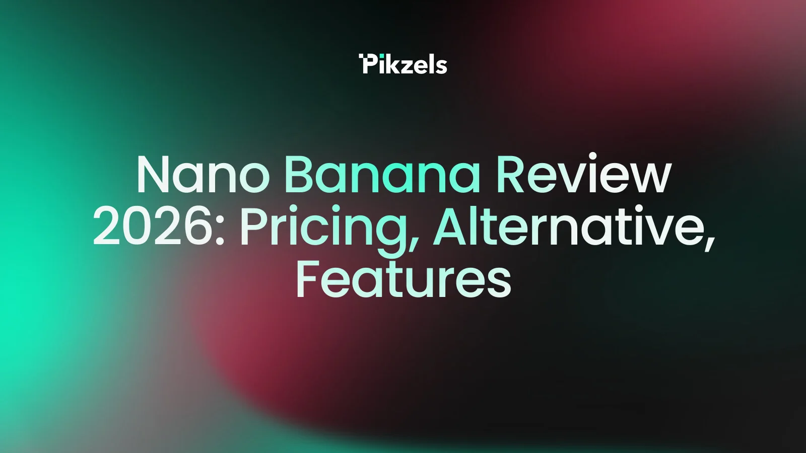 Nano Banana Review 2026: Pricing, Alternative, Features